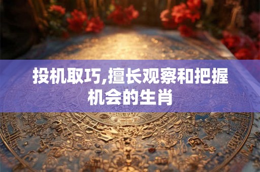 投机取巧,擅长观察和把握机会的生肖