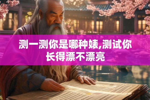 测一测你是哪种婊,测试你长得漂不漂亮