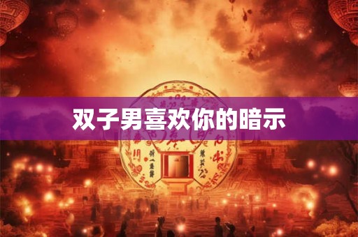 双子男喜欢你的暗示