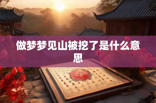 做梦梦见山被挖了是什么意思