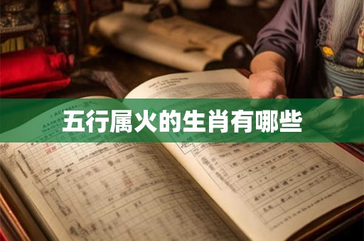 五行属火的生肖有哪些