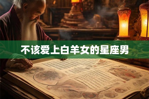不该爱上白羊女的星座男