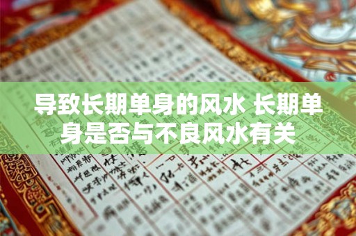 导致长期单身的风水 长期单身是否与不良风水有关