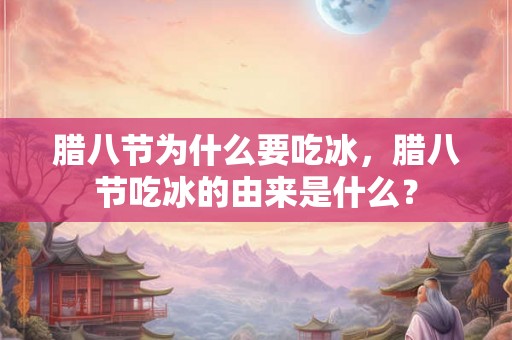 腊八节为什么要吃冰，腊八节吃冰的由来是什么？