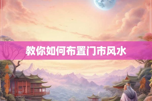教你如何布置门市风水 教你如何布置门市风水
