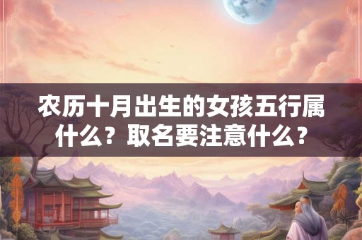 农历十月出生的女孩五行属什么？取名要注意什么？