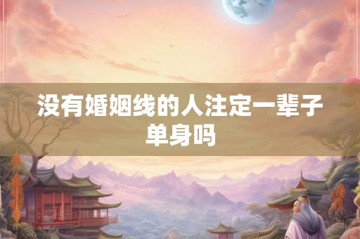没有婚姻线的人注定一辈子单身吗