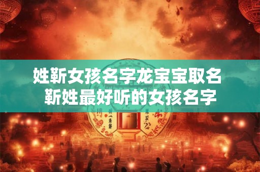 姓靳女孩名字龙宝宝取名 靳姓最好听的女孩名字