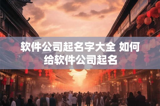 软件公司起名字大全 如何给软件公司起名