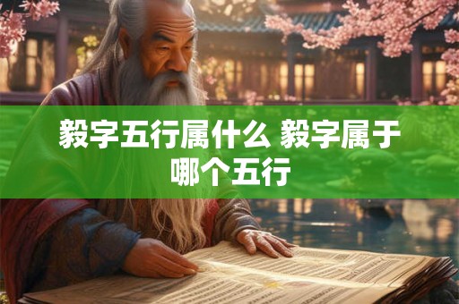 毅字五行属什么 毅字属于哪个五行