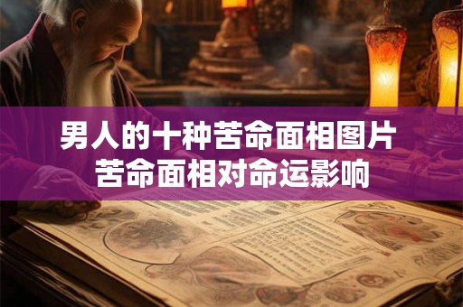 男人的十种苦命面相图片 苦命面相对命运影响