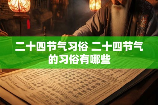 二十四节气习俗 二十四节气的习俗有哪些