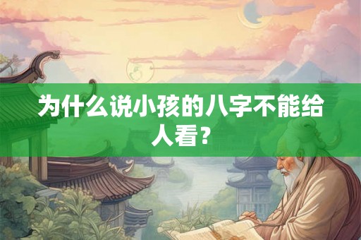 为什么说小孩的八字不能给人看？