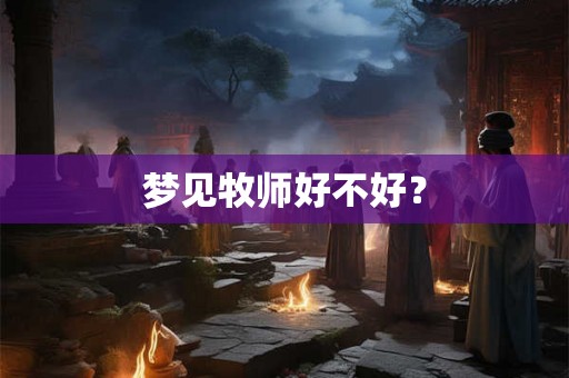 梦见牧师好不好？