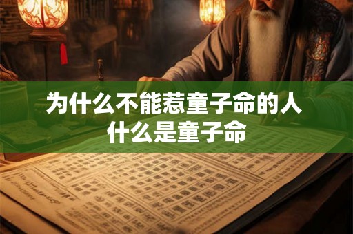 为什么不能惹童子命的人 什么是童子命