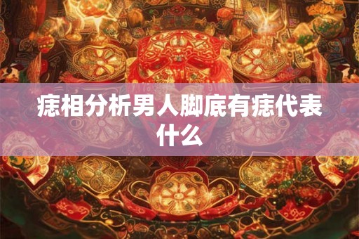 痣相分析男人脚底有痣代表什么