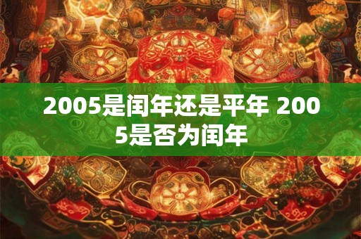 2005是闰年还是平年 2005是否为闰年