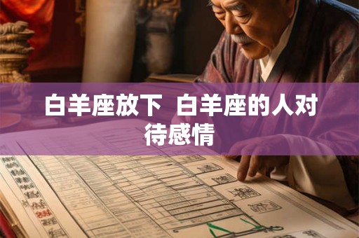 白羊座放下  白羊座的人对待感情