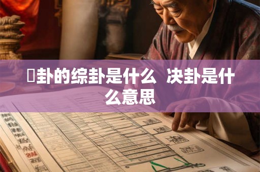 姤卦的综卦是什么 决卦是什么意思 姤卦的综卦是什么 决卦是什么意思