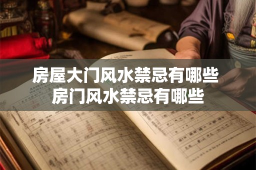 房屋大门风水禁忌有哪些 房门风水禁忌有哪些 房屋大门风水禁忌有哪些 房门风水禁忌有哪些
