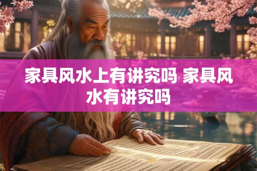家具风水上有讲究吗 家具风水有讲究吗