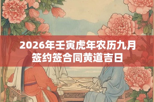 2026年壬寅虎年农历九月签约签合同黄道吉日