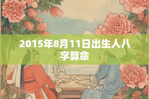2015年8月11日出生人八字算命