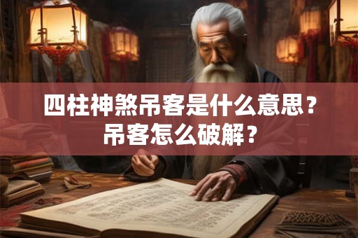 四柱神煞吊客是什么意思？吊客怎么破解？