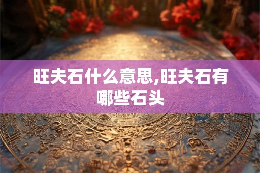 旺夫石什么意思,旺夫石有哪些石头