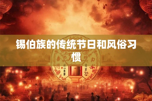 锡伯族的传统节日和风俗习惯 锡伯族的传统节日和风俗习惯