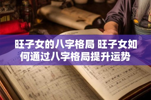 旺子女的八字格局 旺子女如何通过八字格局提升运势
