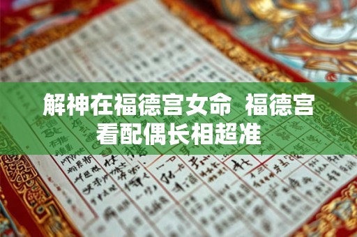 解神在福德宫女命  福德宫看配偶长相超准