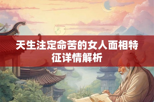 天生注定命苦的女人面相特征详情解析