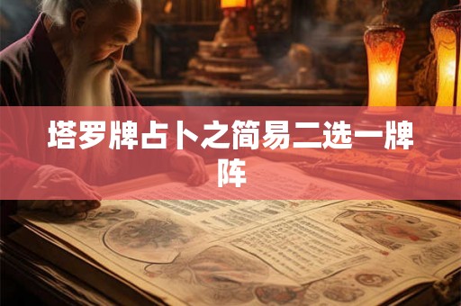 塔罗牌占卜之简易二选一牌阵 塔罗牌占卜之简易二选一牌阵