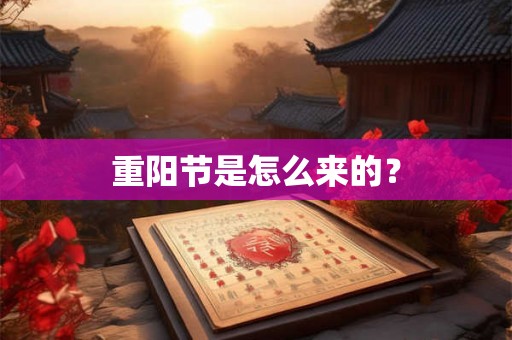 重阳节是怎么来的? 重阳节是怎么来的?