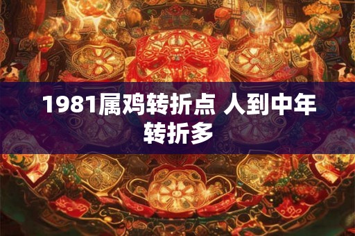 1981属鸡转折点 人到中年转折多