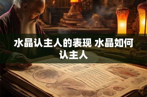 水晶认主人的表现 水晶如何认主人