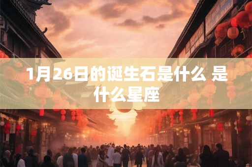1月26日的诞生石是什么 是什么星座