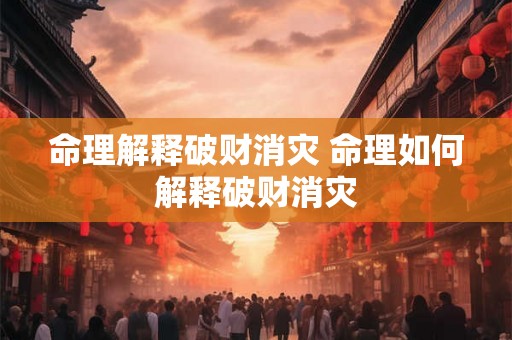 命理解释破财消灾 命理如何解释破财消灾