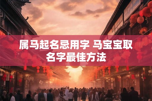 属马起名忌用字 马宝宝取名字最佳方法
