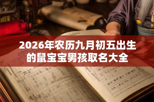 2026年农历九月初五出生的鼠宝宝男孩取名大全