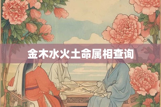 金木水火土命属相查询 金木水火土命属相查询