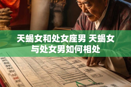 天蝎女和处女座男 天蝎女与处女男如何相处