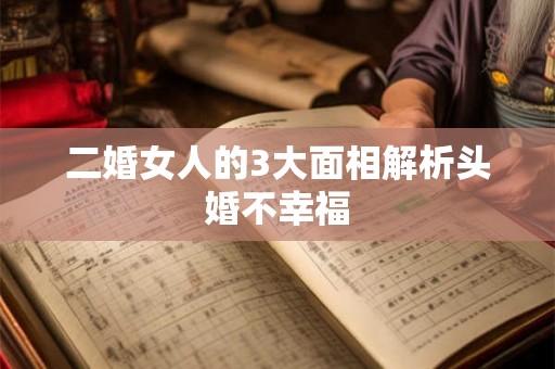 二婚女人的3大面相解析头婚不幸福