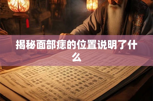 揭秘面部痣的位置说明了什么