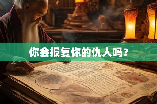 你会报复你的仇人吗？