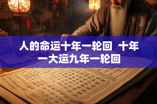 人的命运十年一轮回  十年一大运九年一轮回