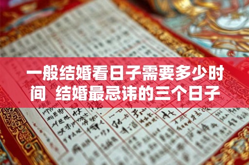一般结婚看日子需要多少时间  结婚最忌讳的三个日子