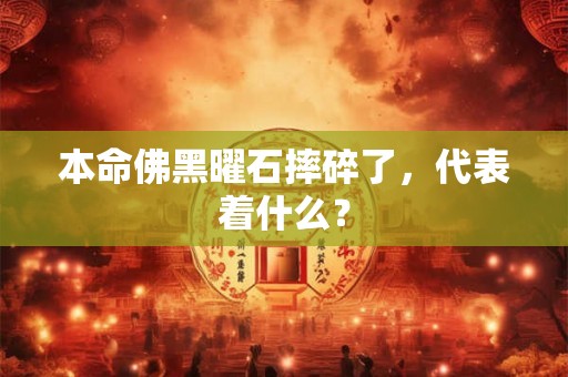 本命佛黑曜石摔碎了，代表着什么？
