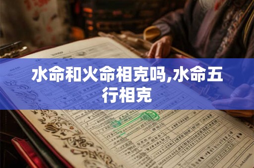 水命和火命相克吗,水命五行相克